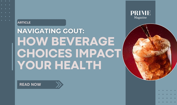 Graphic with the headline “Navigating Gout: How Beverage Choices Impact Your Health” from Prime Magazine, featuring a glass of iced soda being poured.
