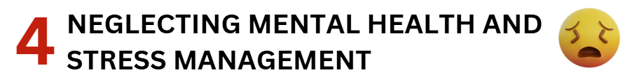 NEGLECTING MENTAL HEALTH AND STRESS MANAGEMENT