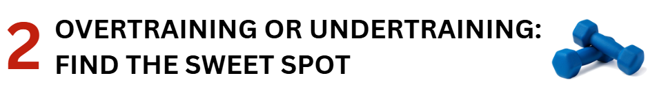 OVERTRAINING OR UNDERTRAINING: FIND THE SWEET SPOT