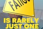 Fatigue sign highlighting that tiredness is rarely caused by a single factor