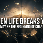 A glowing cross shines through shattered glass with the words “When life breaks you, it may be the beginning of change.”