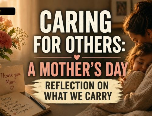 Caring for Others: A Mother’s Day Reflection on What We Carry