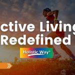 Runner in athletic gear running outdoors at sunrise, symbolizing active living and wellness. Text overlay reads “Active Living, Redefined” with Holistic Way logo.