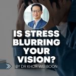 Dr Khor Wei Boon with headline “Is Stress Blurring Your Vision?” over image of man holding his head, suggesting eye strain and stress.