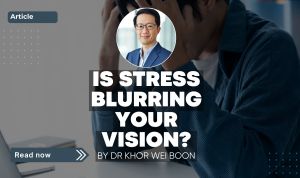 Dr Khor Wei Boon with headline “Is Stress Blurring Your Vision?” over image of man holding his head, suggesting eye strain and stress.