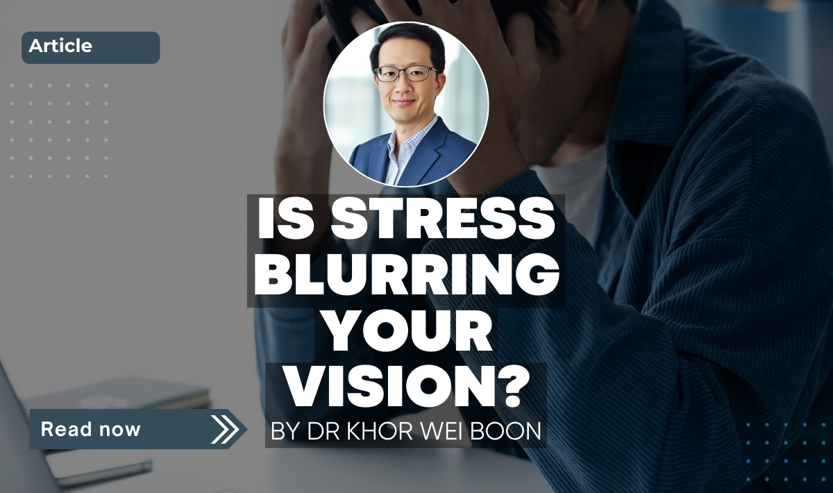 Dr Khor Wei Boon with headline “Is Stress Blurring Your Vision?” over image of man holding his head, suggesting eye strain and stress.