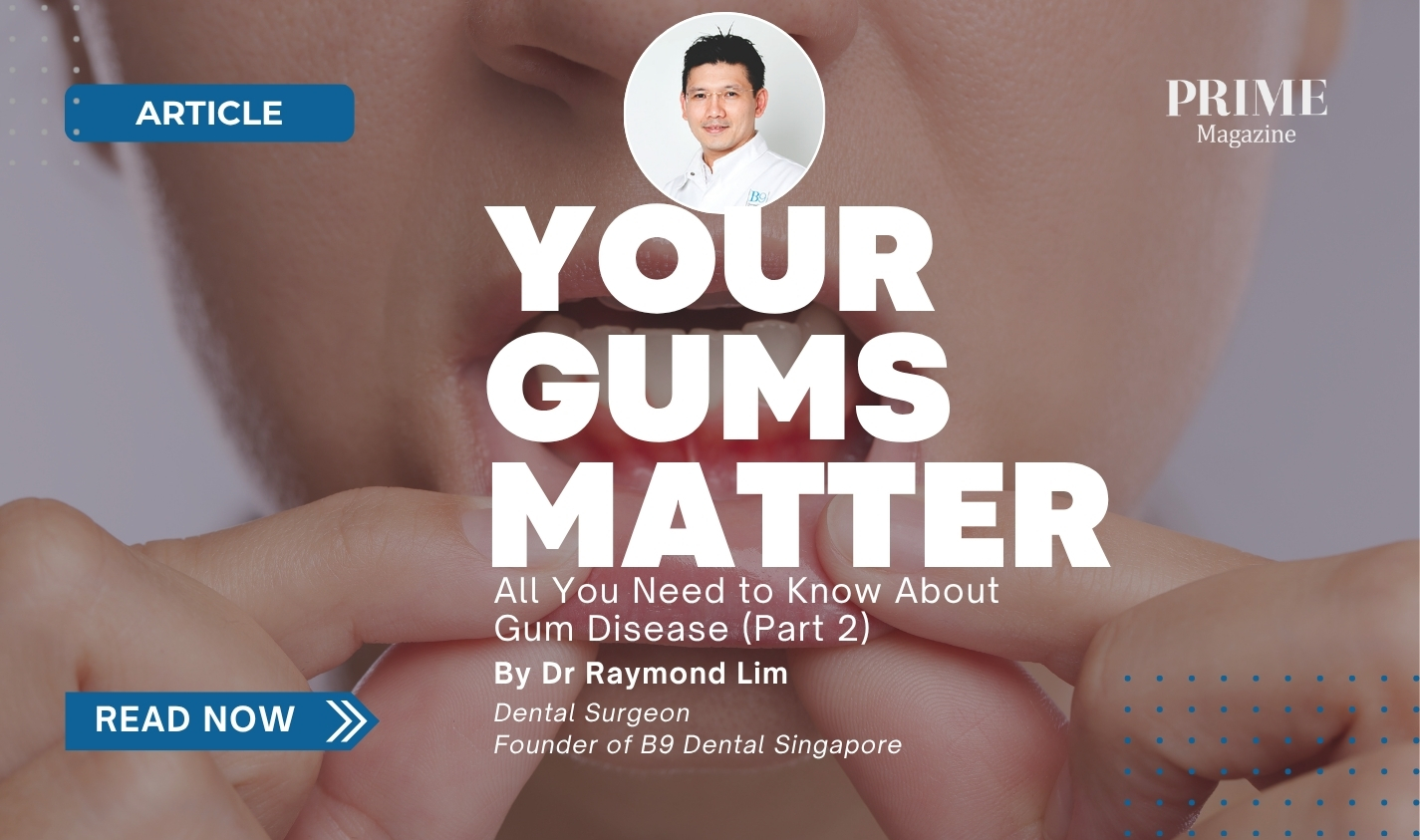 Close-up of a person's mouth showing red, inflamed gums with the article title "Your Gums Matter: All You Need to Know About Gum Disease (Part 2)" by Dr Raymond Lim, featured in Prime Magazine.