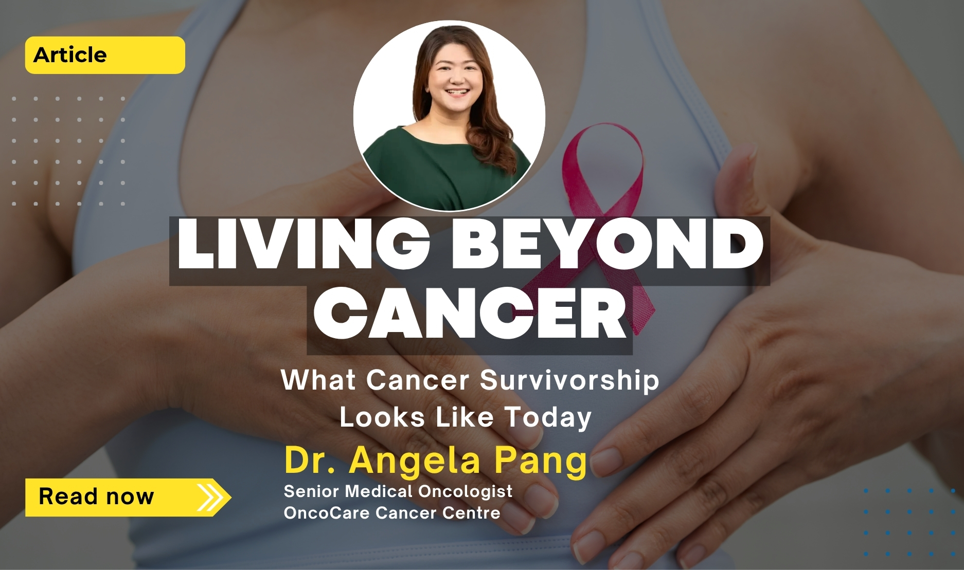 Promotional banner for an article titled "Living Beyond Cancer: What Cancer Survivorship Looks Like Today" by Dr Angela Pang, featuring her portrait and a pink ribbon symbolising hope and cancer awareness.